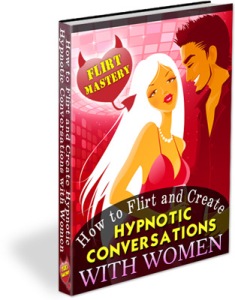 Flirt Mastery: How to Flirt and Create Hypnotic Conversations with Women